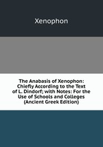 The Anabasis of Xenophon: Chiefly According to the Text of L. Dindorf; with Notes: For the Use of Schools and Colleges (Ancient Greek Edition)