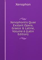 Xenophontis Quae Exstant Opera, Graece & Latine, Volume 6 (Latin Edition)