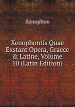 Xenophontis Quae Exstant Opera, Graece & Latine, Volume 10 (Latin Edition)