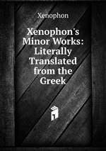 Xenophon`s Minor Works: Literally Translated from the Greek