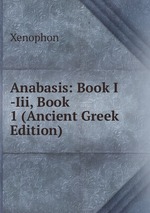 Anabasis: Book I -Iii, Book 1 (Ancient Greek Edition)