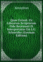 Quae Extant: Ex Librorum Scriptorum Fide Recensuit Et Interpretatus Est J.G. Schneider (German Edition)