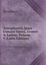 Xenophontis Quae Exstant Opera, Graece & Latine, Volume 9 (Latin Edition)