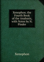 Xenophon. the Fourth Book of the Anabasis, with Notes by N. Pinder