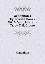 Xenophon`s Cyropdia Books Vii. & Viii., Literally Tr. by C.H. Crosse