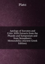 Apology of Socrates and Crito: With Extracts from the Phaedo and Symposium and from Xenophon`s Memorabilia (Ancient Greek Edition)