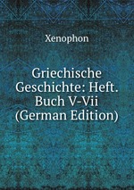 Griechische Geschichte: Heft. Buch V-Vii (German Edition)