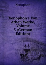 Xenophon`s Von Athen Werke, Volume 3 (German Edition)