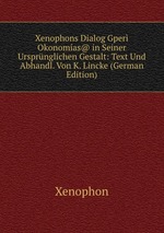 Xenophons Dialog Gper Okonomas@ in Seiner Ursprnglichen Gestalt: Text Und Abhandl. Von K. Lincke (German Edition)