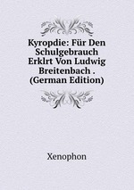 Kyropdie: Fr Den Schulgebrauch Erklrt Von Ludwig Breitenbach . (German Edition)