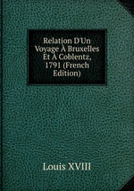 Relation D`Un Voyage  Bruxelles Et  Coblentz, 1791 (French Edition)
