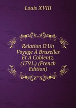 Relation D`Un Voyage Bruxelles Et Coblentz. (1791.) (French Edition)