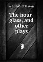 The hour-glass, and other plays