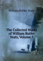 The Collected Works of William Butler Yeats, Volume 5