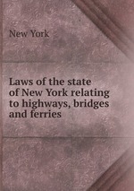 Laws of the state of New York relating to highways, bridges and ferries