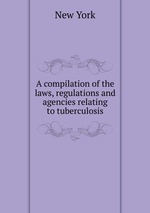 A compilation of the laws, regulations and agencies relating to tuberculosis