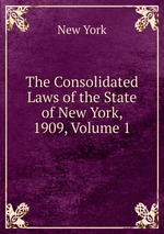 The Consolidated Laws of the State of New York, 1909, Volume 1