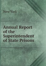 Annual Report of the Superintendent of State Prisons