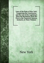 Laws of the State of New York: Comprising the Constitution and the Acts of the Legislature Since the Revolution from the First to the Twentieth Session, Inclusive, in Three Volumes