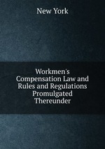 Workmen`s Compensation Law and Rules and Regulations Promulgated Thereunder
