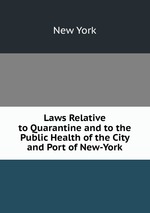 Laws Relative to Quarantine and to the Public Health of the City and Port of New-York