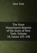 The State Department Reports of the State of New York, Volume 18, issues 103-108
