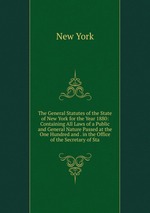 The General Statutes of the State of New York for the Year 1880: Containing All Laws of a Public and General Nature Passed at the One Hundred and . in the Office of the Secretary of Sta