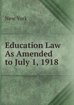 Education Law As Amended to July 1, 1918