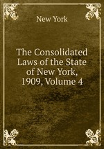The Consolidated Laws of the State of New York, 1909, Volume 4