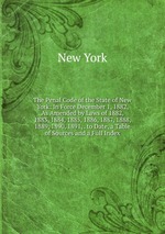The Penal Code of the State of New York: In Force December 1, 1882, As Amended by Laws of 1882, 1883, 1884, 1885, 1886, 1887, 1888, 1889, 1890, 1891, . to Date, a Table of Sources and a Full Index
