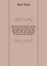 The Penal Code of the State of New York: In Force December 1, 1882, As Amended by Laws of 1882, 1883, 1884, 1885, 1886, 1887, 1888, 1889, 1890, 1891 and 1892, with Notes of Decisions and a Full Index
