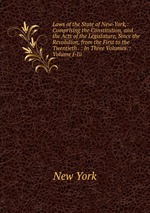 Laws of the State of New-York,: Comprising the Constitution, and the Acts of the Legislature, Since the Revolution, from the First to the Twentieth . : In Three Volumes. : Volume I-Iii