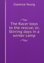 The Racer boys to the rescue; or, Stirring days in a winter camp