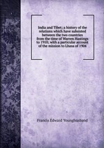India and Tibet; a history of the relations which have subsisted between the two countries from the time of Warren Hastings to 1910; with a particular account of the mission to Lhasa of 1904