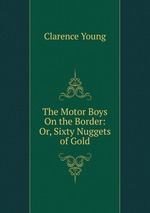 The Motor Boys On the Border: Or, Sixty Nuggets of Gold