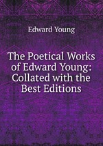 The Poetical Works of Edward Young: Collated with the Best Editions
