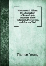 Monumental Pillars: Or, a Collection of Remarkable Instances of the Judgment, Providence, and Grace of God
