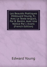 Les Beauts Potiques D`douard Young, Tr., Avec Le Texte Anglais, Par B. Barre. Avec Une Notice Par J. Evans (French Edition)