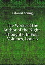 The Works of the Author of the Night-Thoughts: In Four Volumes, Issue 6