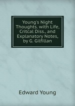 Young`s Night Thoughts. with Life, Critcal Diss., and Explanatory Notes, by G. Gilfillan