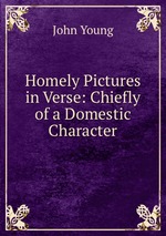 Homely Pictures in Verse: Chiefly of a Domestic Character