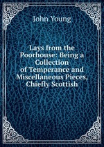 Lays from the Poorhouse: Being a Collection of Temperance and Miscellaneous Pieces, Chiefly Scottish