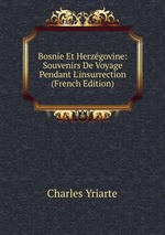 Bosnie Et Herzgovine: Souvenirs De Voyage Pendant L`insurrection (French Edition)