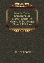 Sous La Tente. Souvenirs Du Maroc: Rcits De Guerre Et De Voyage (French Edition)