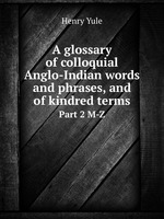 A glossary of colloquial Anglo-Indian words and phrases, and of kindred terms. Part 2 M-Z