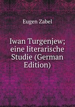 Iwan Turgenjew; eine literarische Studie (German Edition)