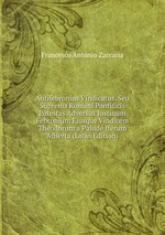 Antifebronius Vindicatus, Seu Suprema Romani Pontificis Potestas Adversus Justinum Febronium Ejusque Vindicem Theodorum a Palude Iterum Adserta (Latin Edition)