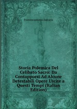 Storia Polemica Del Celibato Sacro: Da Contapporsi Ad Alcune Detestabili Opere Uscite a Questi Tempi (Italian Edition)