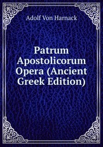 Patrum Apostolicorum Opera (Ancient Greek Edition)
