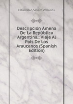 Descripcin Amena De La Repblica Argentina.: Viaje Al Pas De Los Araucanos (Spanish Edition)